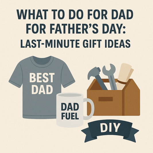 What to Do for Dad for Father's Day: Last-Minute Gift Ideas