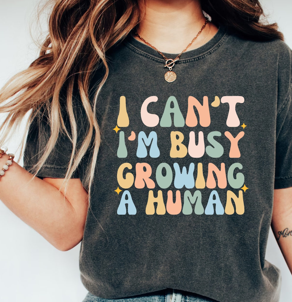 I Can't I'm Busy Growing a Human DTF - Texas Transfers and Designs