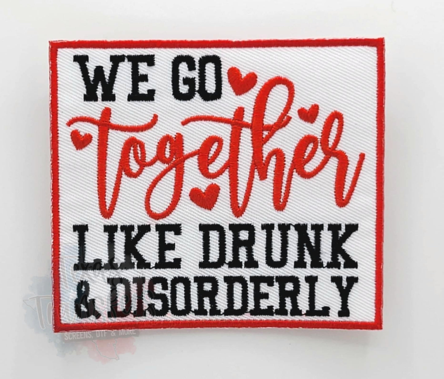 We Go Together Like Drunk & Disorderly Iron-On PATCH - Texas Transfers and Designs