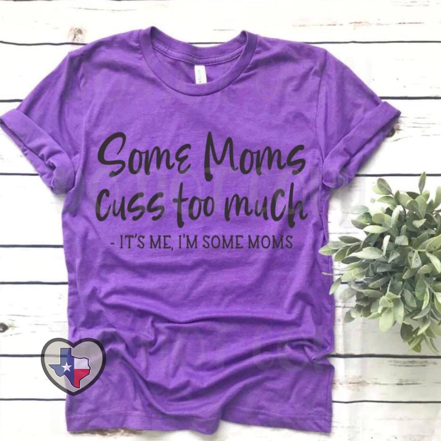 Some Moms Cuss Too Much - Texas Transfers and Designs