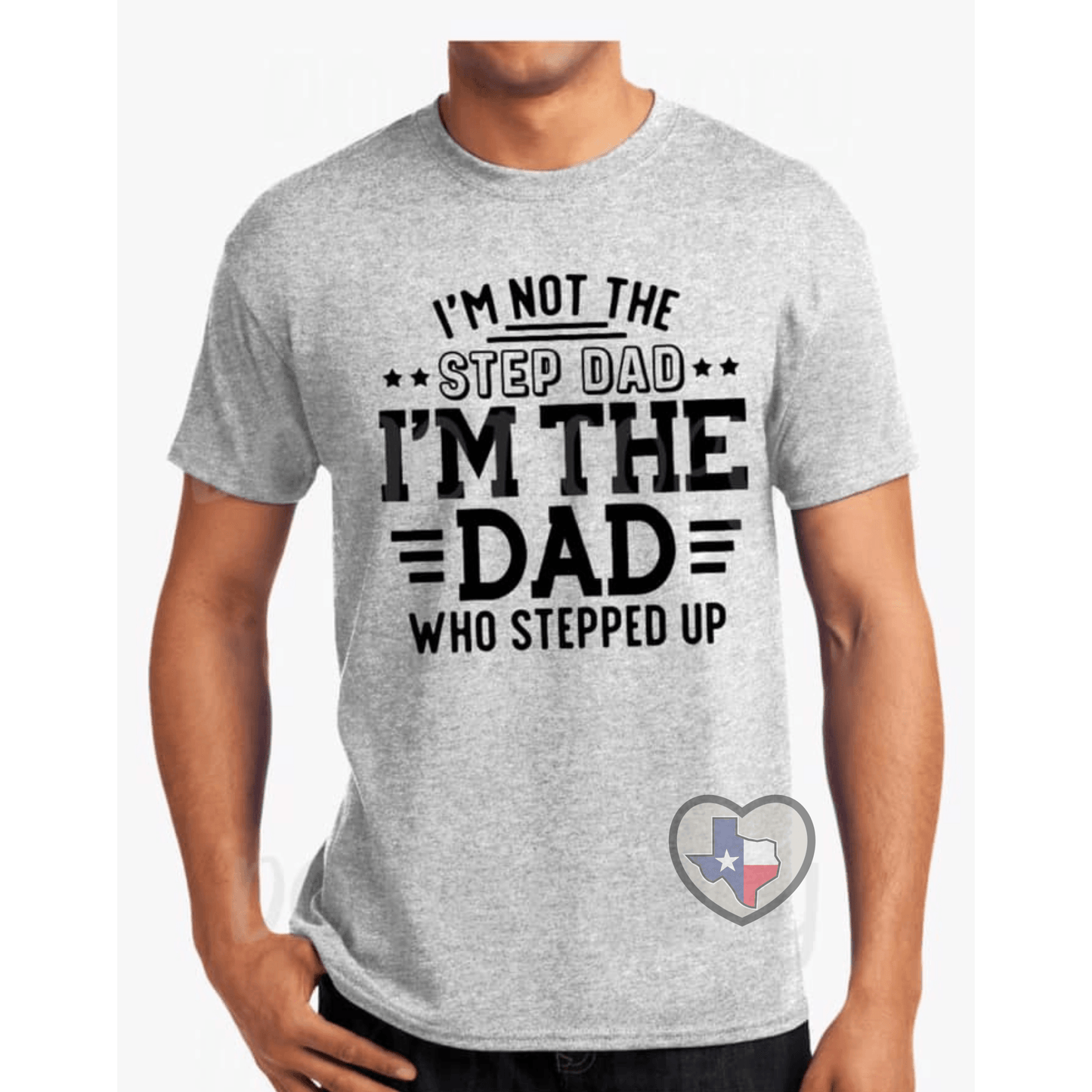 Dad Who Stepped Up - Texas Transfers and Designs