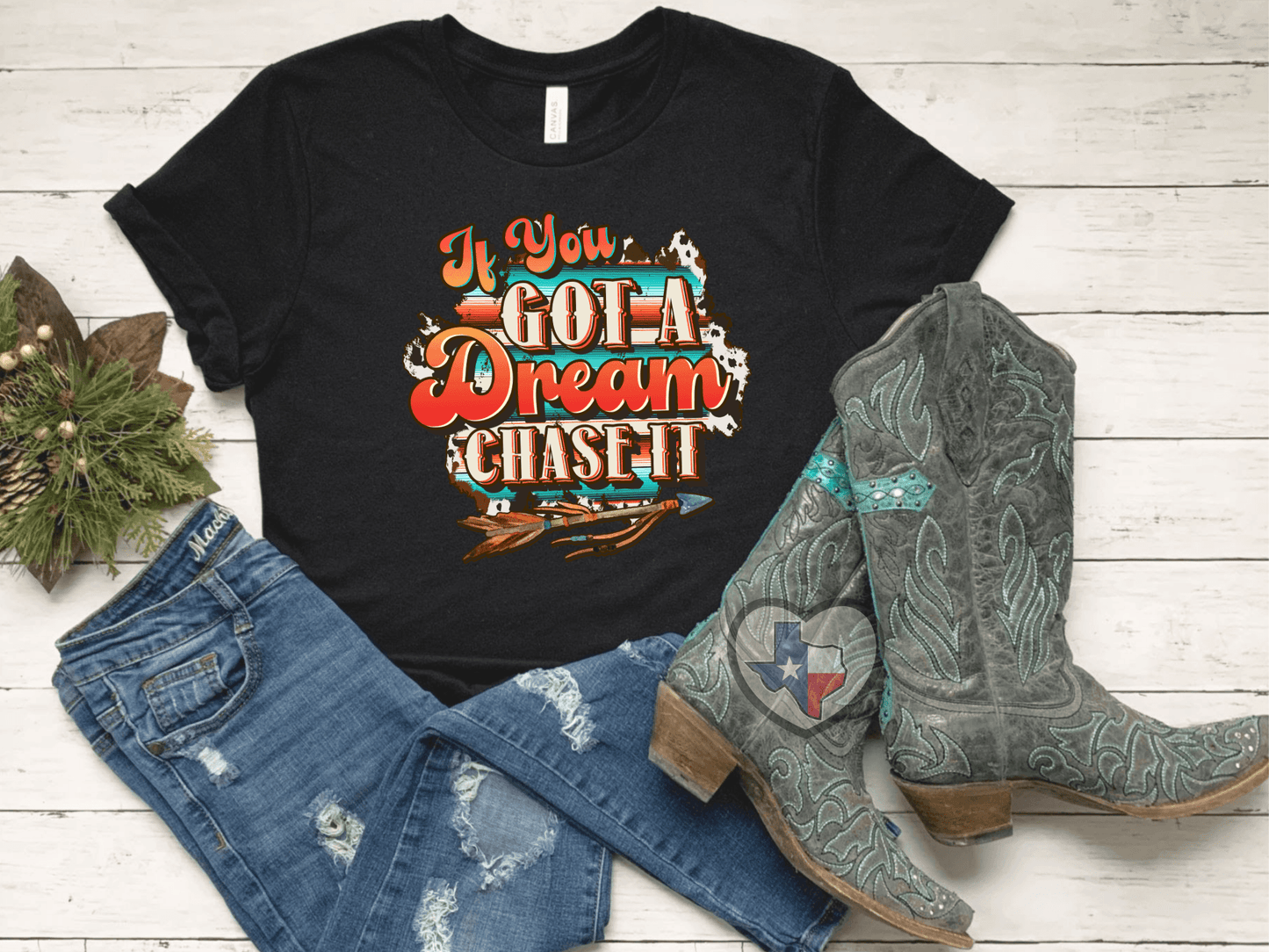 If You Got A Dream HIGH HEAT - Texas Transfers and Designs