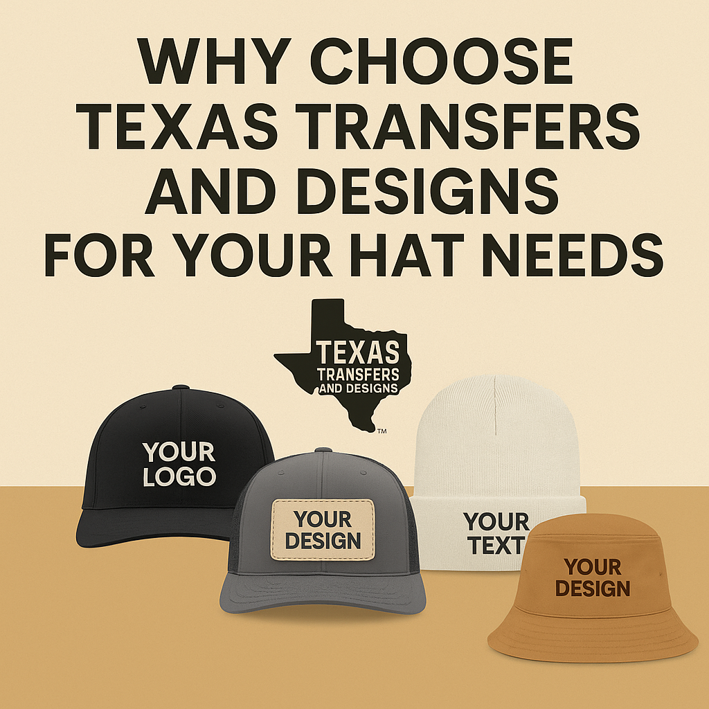 Why Choose Texas Transfers and Designs for Your Hat Needs