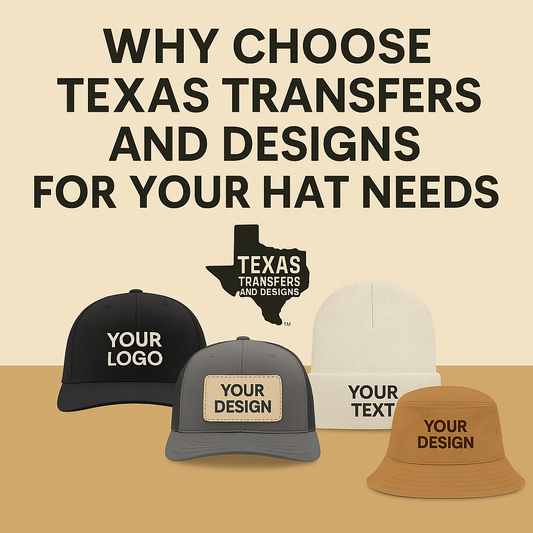 Why Choose Texas Transfers and Designs for Your Hat Needs