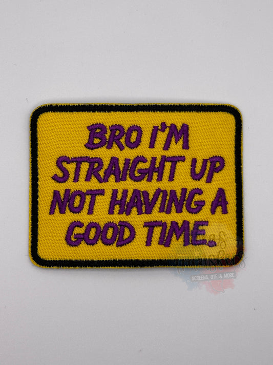 Bro I’m Straight Up Not Having A Good Time Iron-On Patch - Texas Transfers and Designs