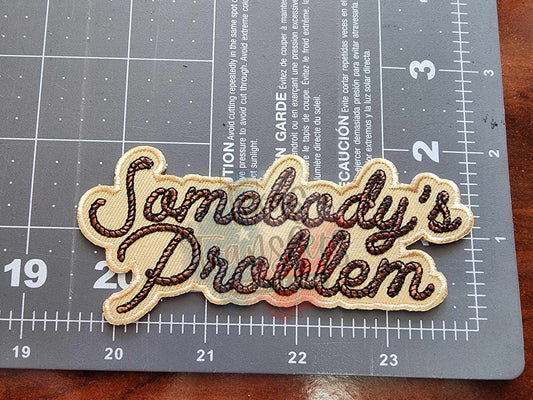 Somebody's Problem Iron-On PATCH *EXCLUSIVE* - Texas Transfers and Designs