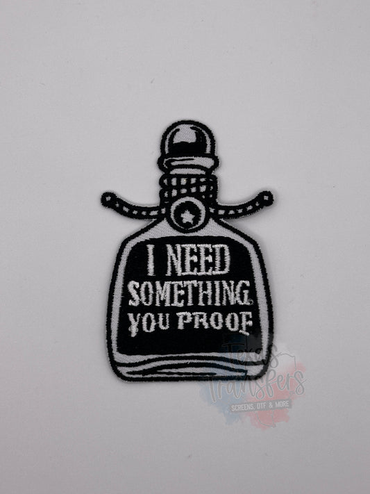 I Need Something You Proof Iron-On PATCH - Texas Transfers and Designs