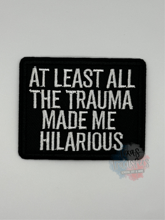 At Least All The Trauma Made Me Hilarious Iron-On Patch - Texas Transfers and Designs