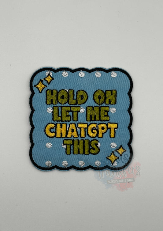 Hold On Let Me ChatGPT This Iron-On Patch - Texas Transfers and Designs