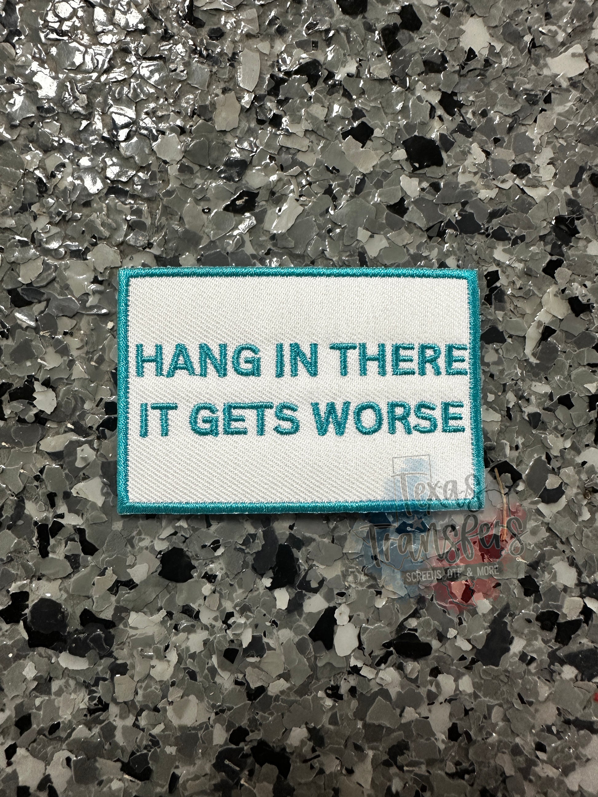 Hang in There it Gets Worse Iron-On PATCH - Texas Transfers and Designs