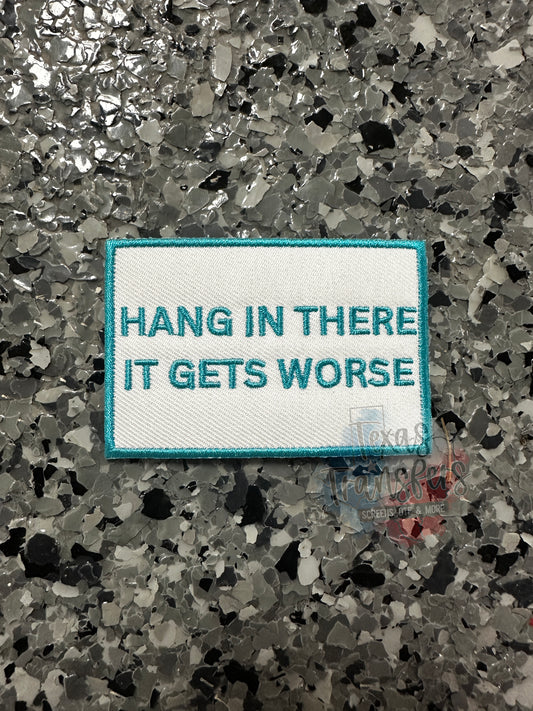 Hang in There it Gets Worse Iron-On PATCH - Texas Transfers and Designs