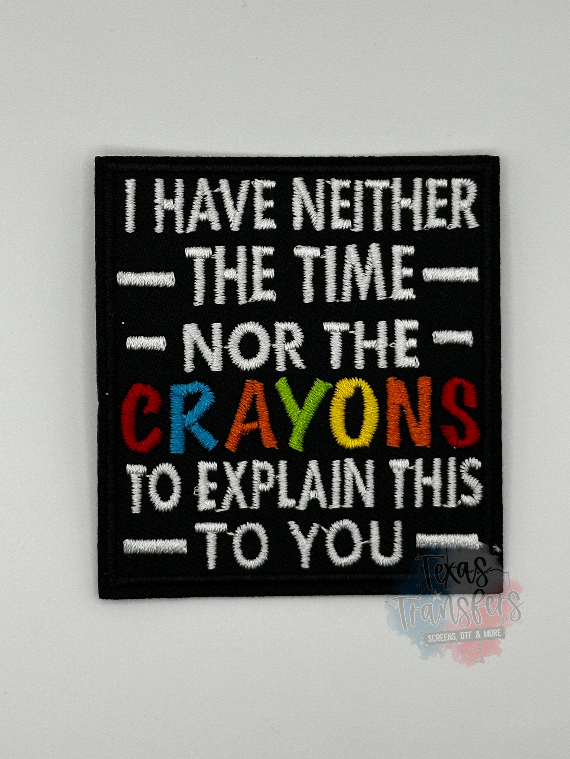 I Have Neither the Time Nor the Crayons Iron-On Patch - Texas Transfers and Designs