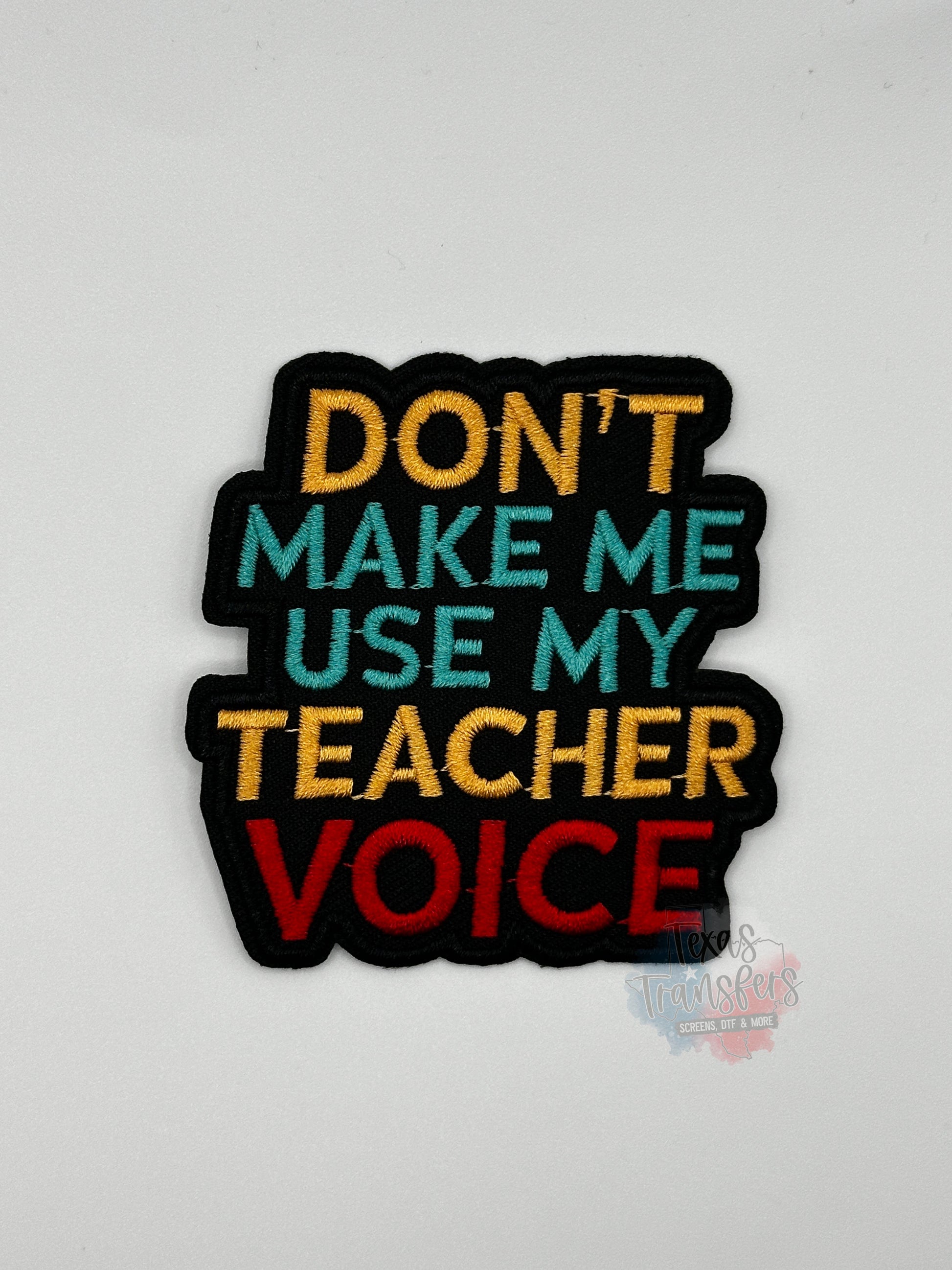 Don’t Make Me Use my Teacher Voice Iron-On Patch - Texas Transfers and Designs