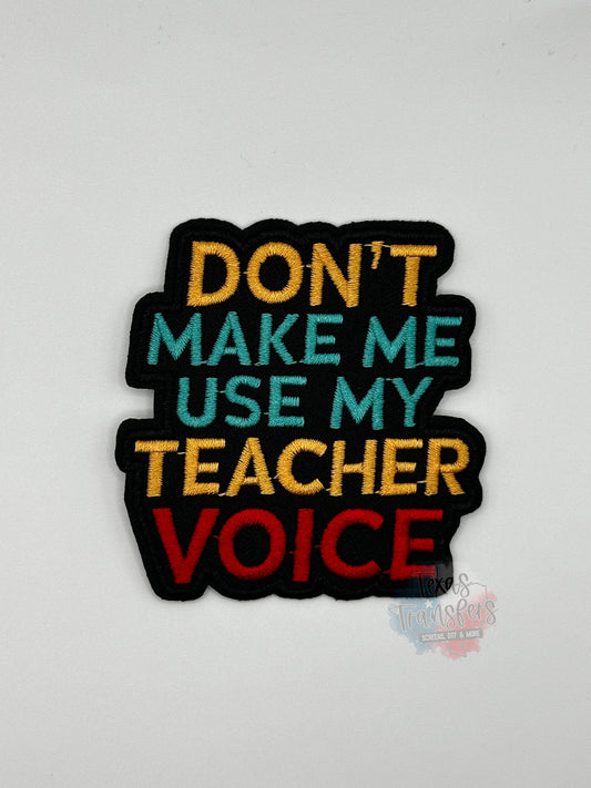 Don’t Make Me Use my Teacher Voice Iron-On Patch - Texas Transfers and Designs