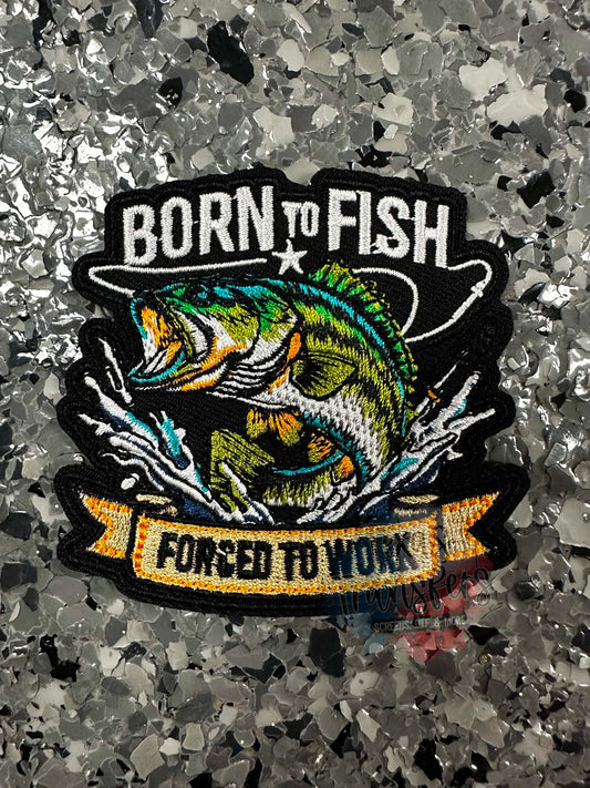 Born to Fish Forced to Work Iron-On Patch