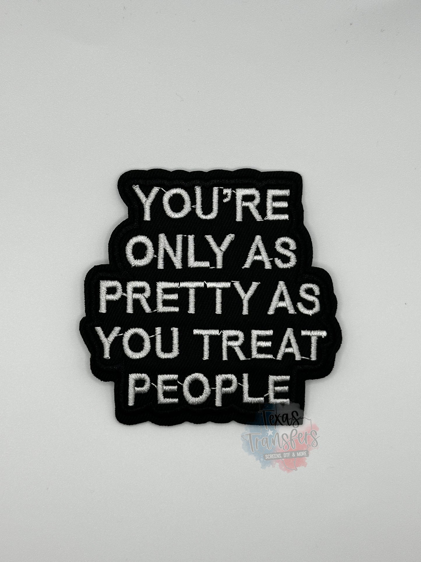 You’re Only as Pretty as You Treat People Iron-On Patch - Texas Transfers and Designs