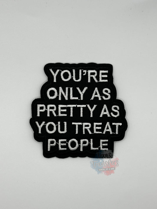 You’re Only as Pretty as You Treat People Iron-On Patch - Texas Transfers and Designs