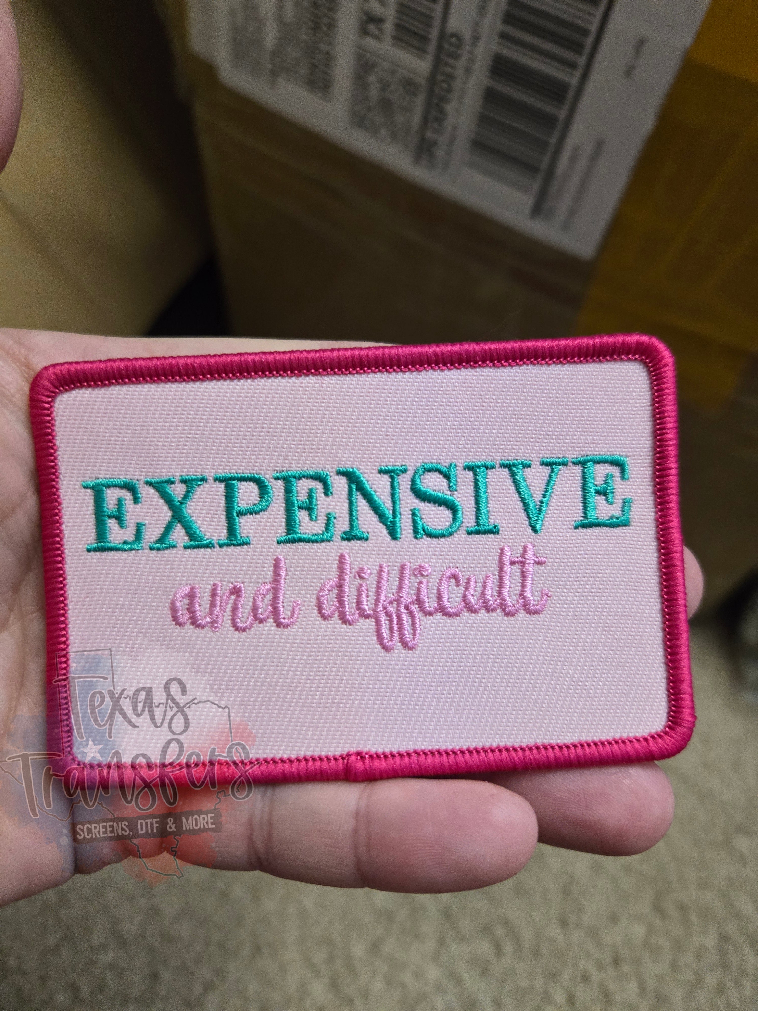 Expensive Patch Expensive & Difficult Iron-On PATCH - Texas Transfers and Designs
