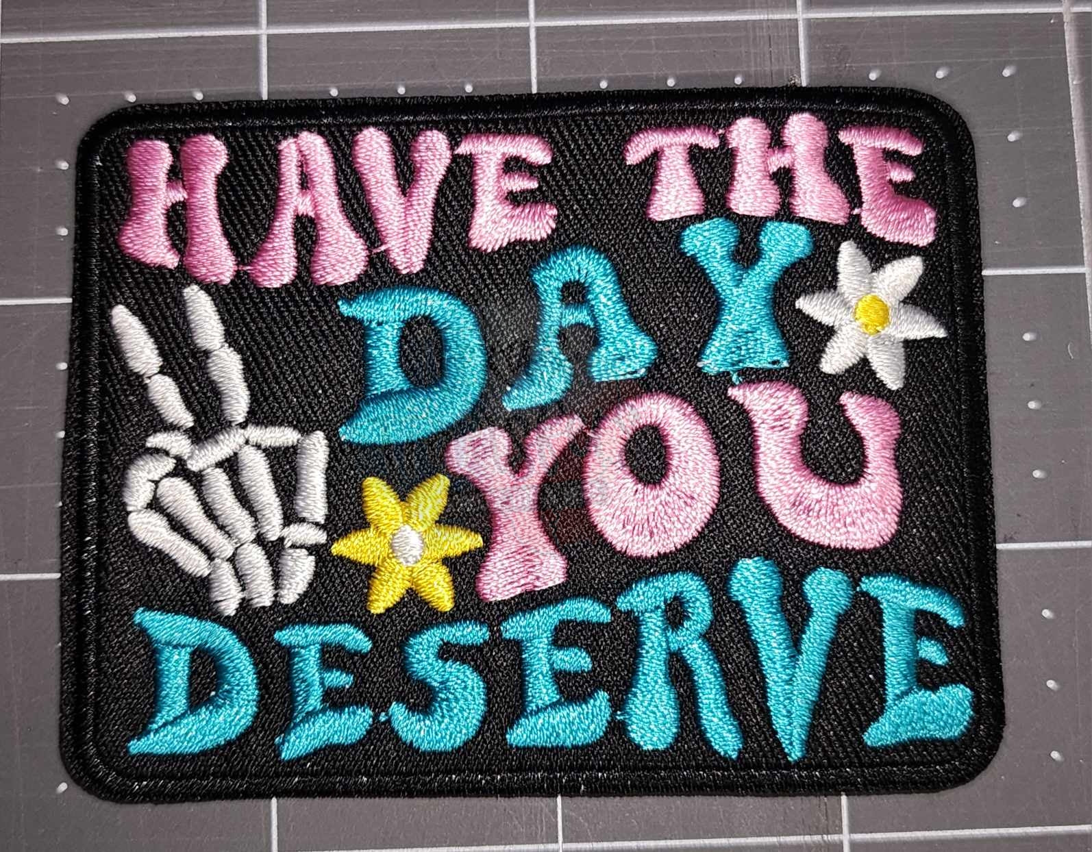 Have the Day You Deserve (black) Iron-On PATCH - Texas Transfers and Designs