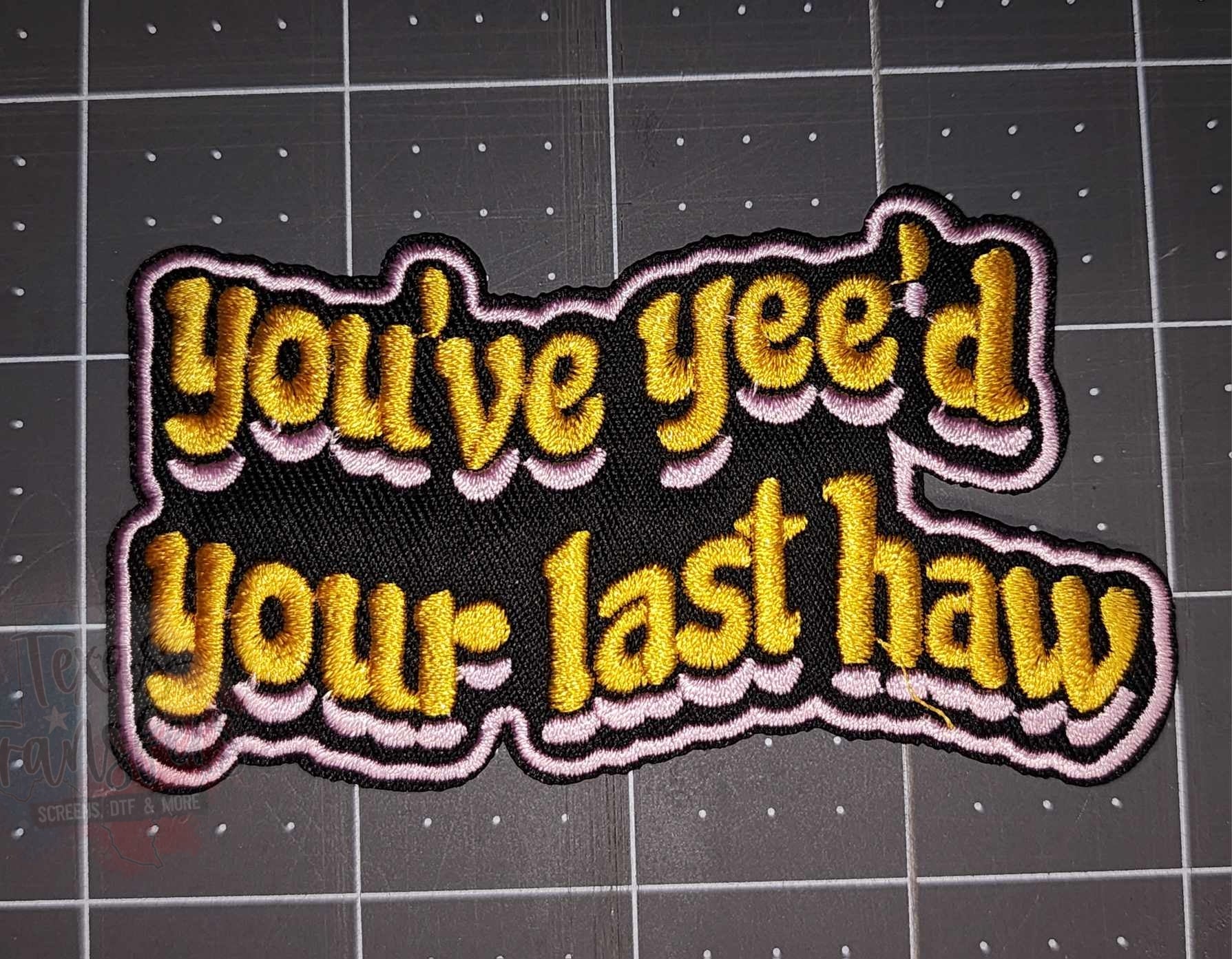 Yee'd Your Last Haw Iron-On PATCH - Texas Transfers and Designs