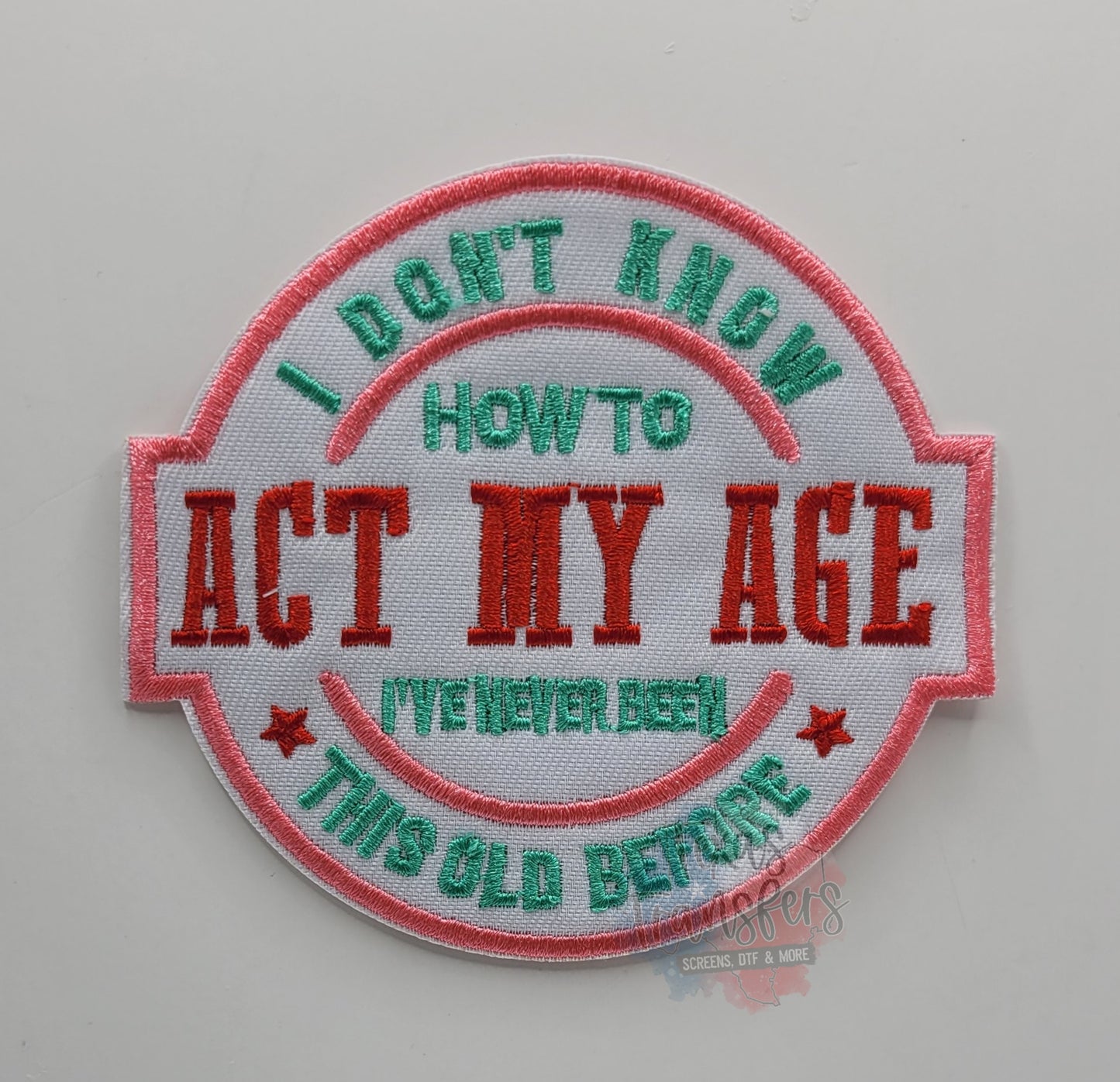 I Don't Know How To Act My Age I've Never Been This Old Before Iron-On PATCH - Texas Transfers and Designs