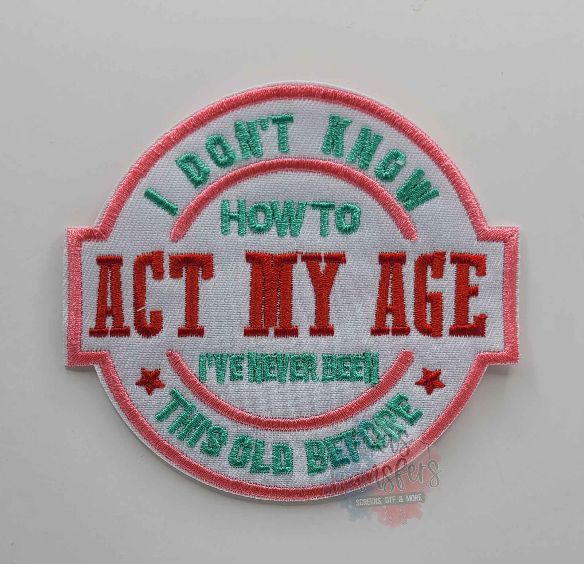 I Don't Know How To Act My Age I've Never Been This Old Before Iron-On PATCH - Texas Transfers and Designs