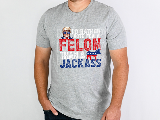 I'd Rather Vote For a Felon DTF - Texas Transfers and Designs