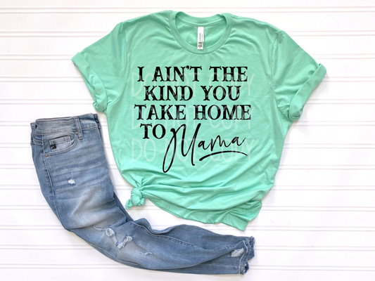 Ain't The Kind You Take Home To Mama DTF - Texas Transfers and Designs