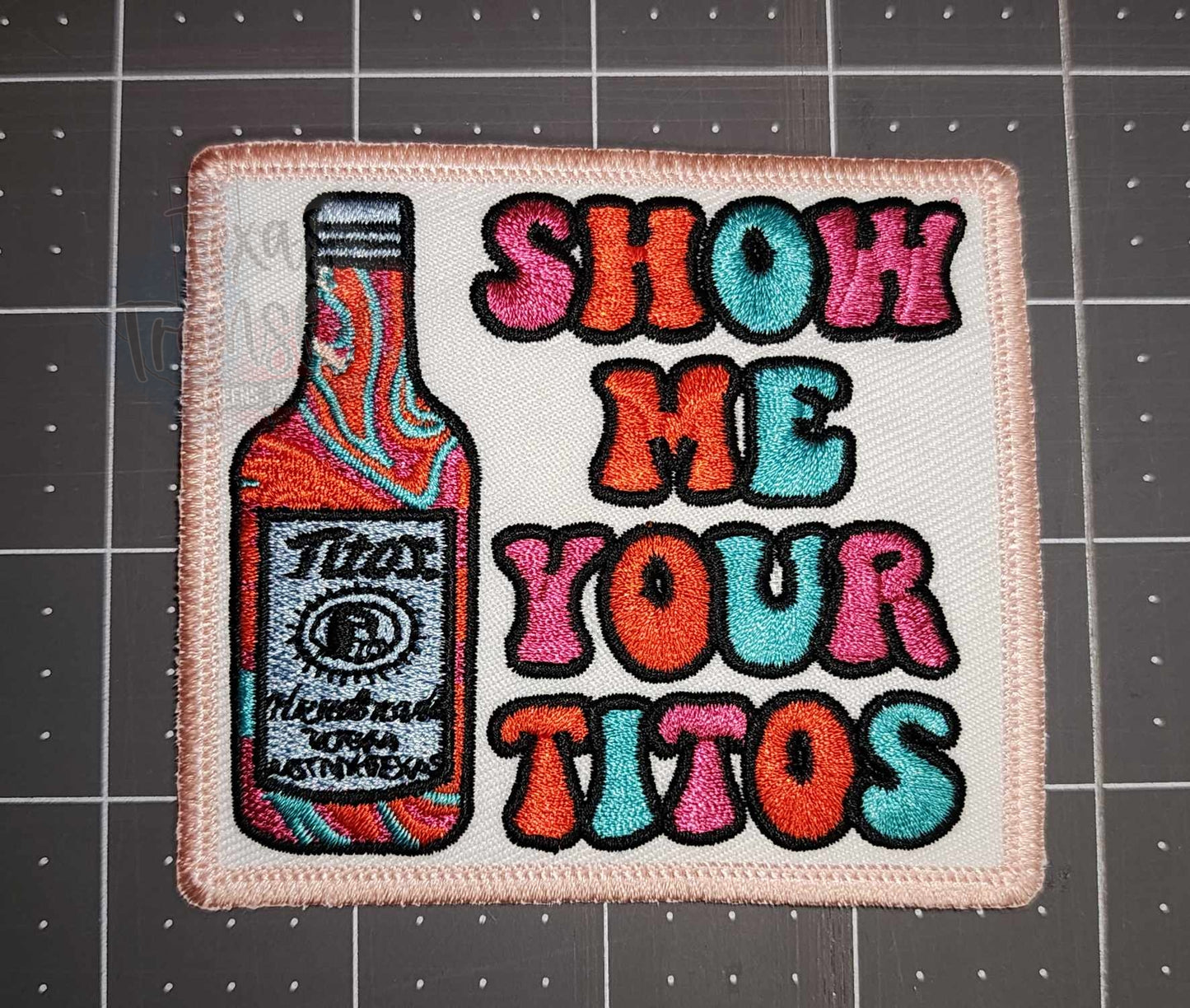 Show Me Your Titos Iron-On PATCH - Texas Transfers and Designs