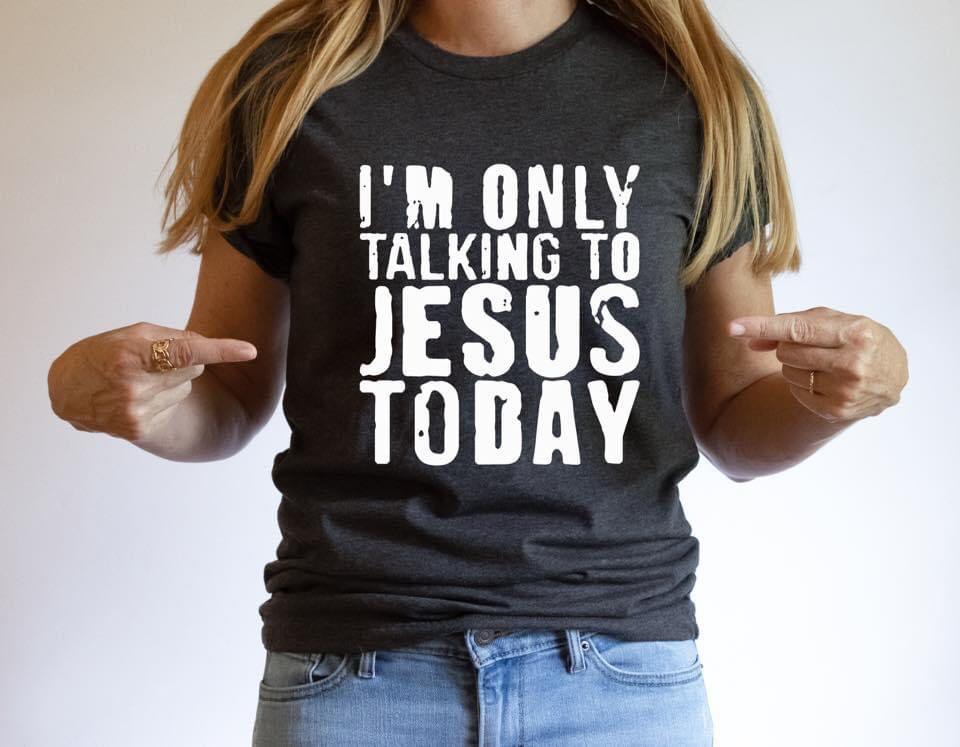 I'm Only Talking to Jesus Today - Texas Transfers and Designs