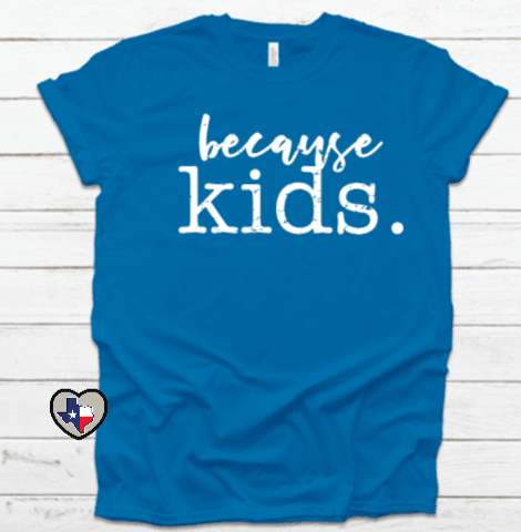 Because Kids - Texas Transfers and Designs