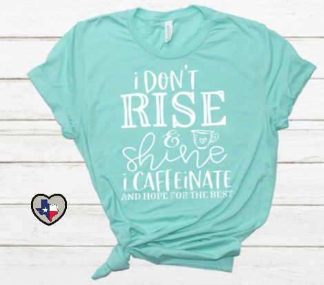 I Don't Rise & Shine - Texas Transfers and Designs