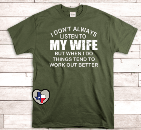 I Don't Always listen to my wife - Texas Transfers and Designs