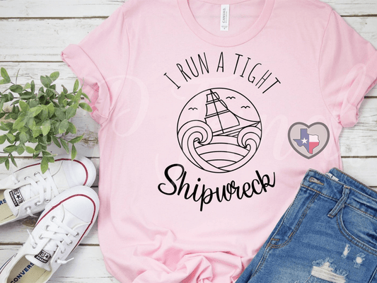 I Run A Tight Shipwreck - Texas Transfers and Designs