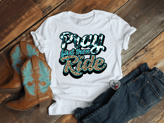 Pray First Then Ride HIGH HEAT - Texas Transfers and Designs