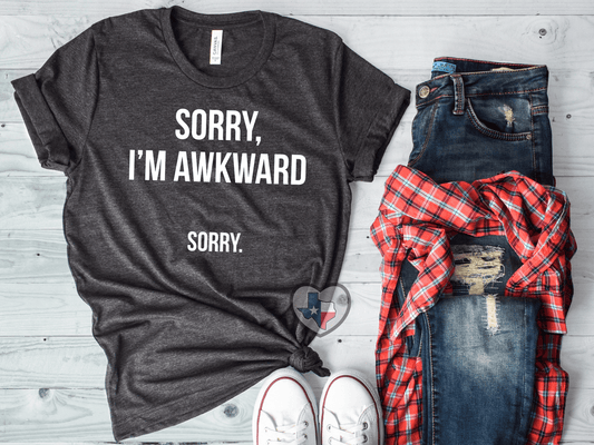 Sorry I'm Awkward. Sorry. - Texas Transfers and Designs