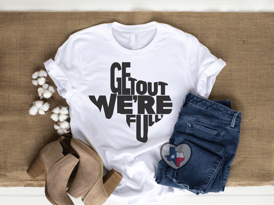 Get Out We're Full (Texas) - Texas Transfers and Designs